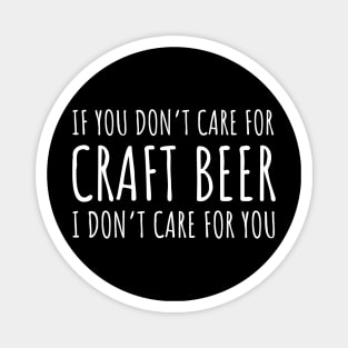 If You Don’t Care For Craft Beer I Don’t Care For You Magnet